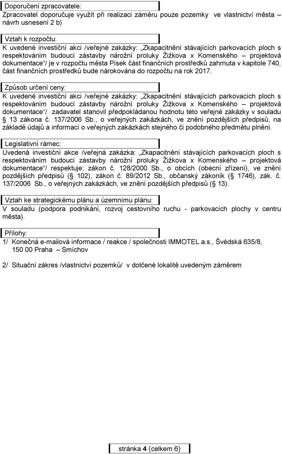 2017. Způsob určení ceny: K uvedené investiční akci /veřejné zakázky: Zkapacitnění stávajících parkovacích ploch s dokumentace / zadavatel stanovil předpokládanou hodnotu této veřejné zakázky v