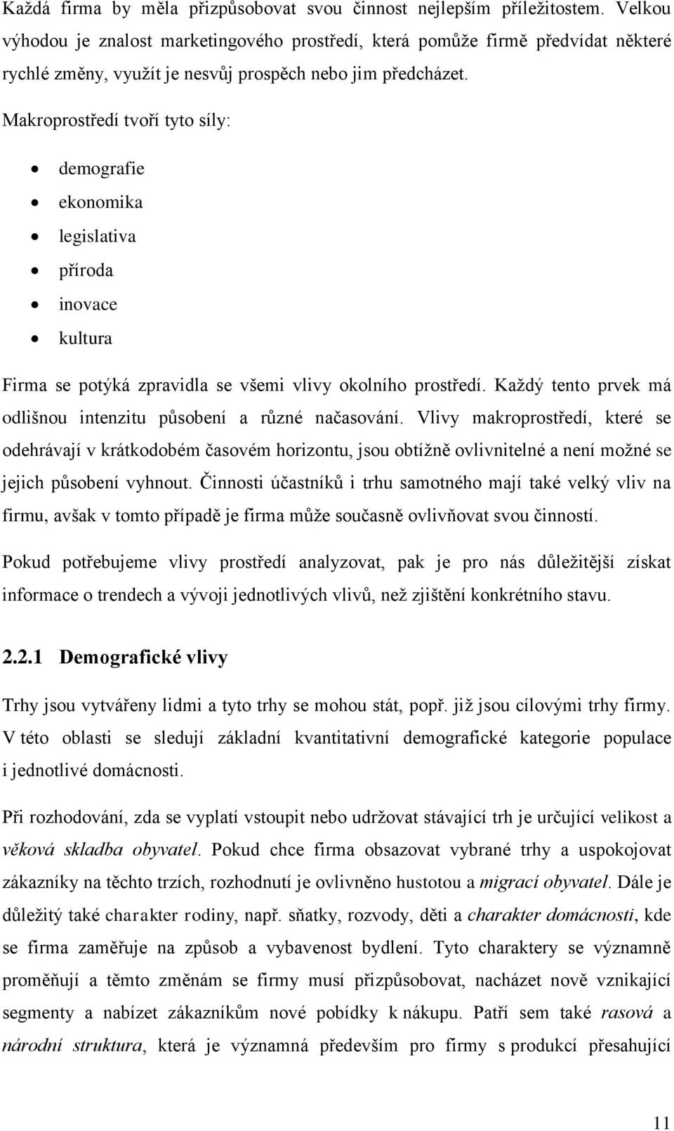 Makroprostředí tvoří tyto síly: demografie ekonomika legislativa příroda inovace kultura Firma se potýká zpravidla se všemi vlivy okolního prostředí.