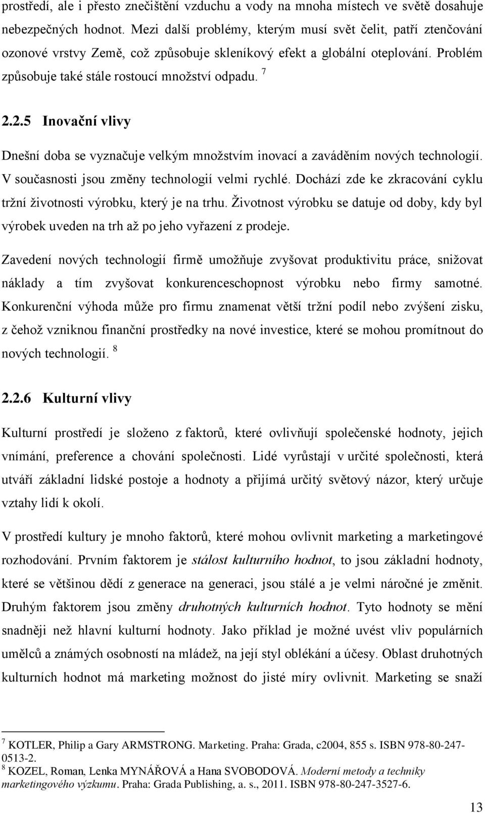 2.5 Inovační vlivy Dnešní doba se vyznačuje velkým množstvím inovací a zaváděním nových technologií. V současnosti jsou změny technologií velmi rychlé.