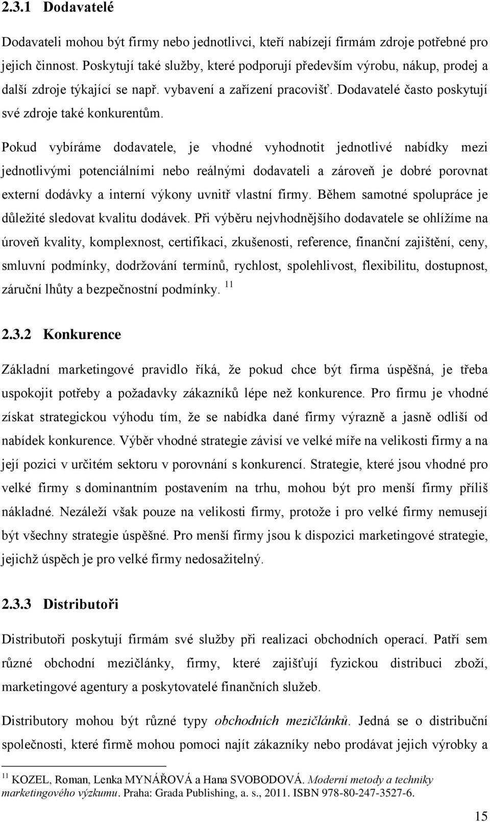 Pokud vybíráme dodavatele, je vhodné vyhodnotit jednotlivé nabídky mezi jednotlivými potenciálními nebo reálnými dodavateli a zároveň je dobré porovnat externí dodávky a interní výkony uvnitř vlastní