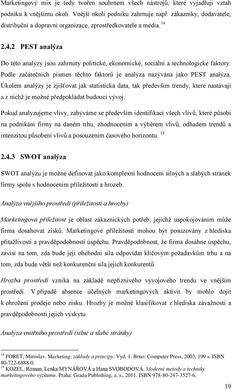 Podle začátečních písmen těchto faktorů je analýza nazývána jako PEST analýza.