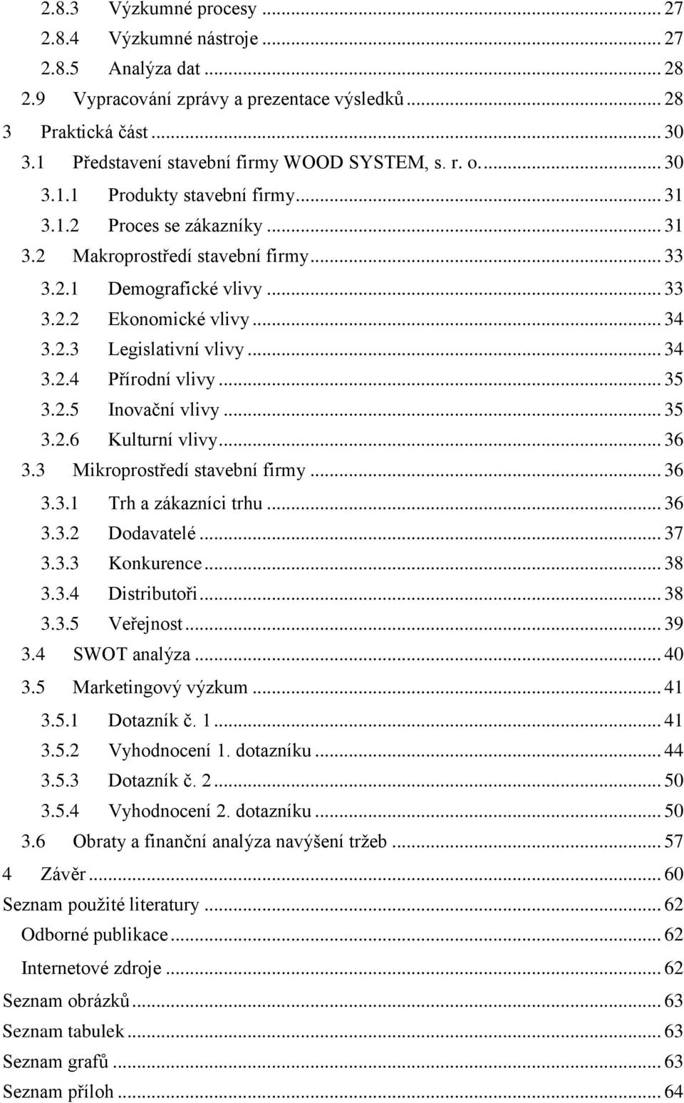 .. 34 3.2.3 Legislativní vlivy... 34 3.2.4 Přírodní vlivy... 35 3.2.5 Inovační vlivy... 35 3.2.6 Kulturní vlivy... 36 3.3 Mikroprostředí stavební firmy... 36 3.3.1 Trh a zákazníci trhu... 36 3.3.2 Dodavatelé.