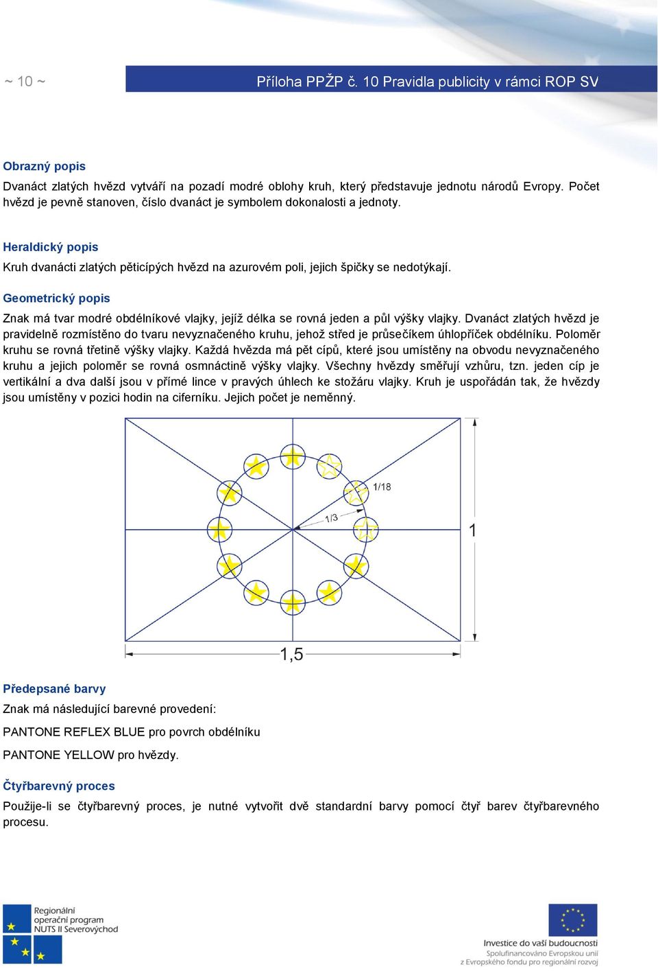 Geometrický popis Znak má tvar modré obdélníkové vlajky, jejíž délka se rovná jeden a půl výšky vlajky.