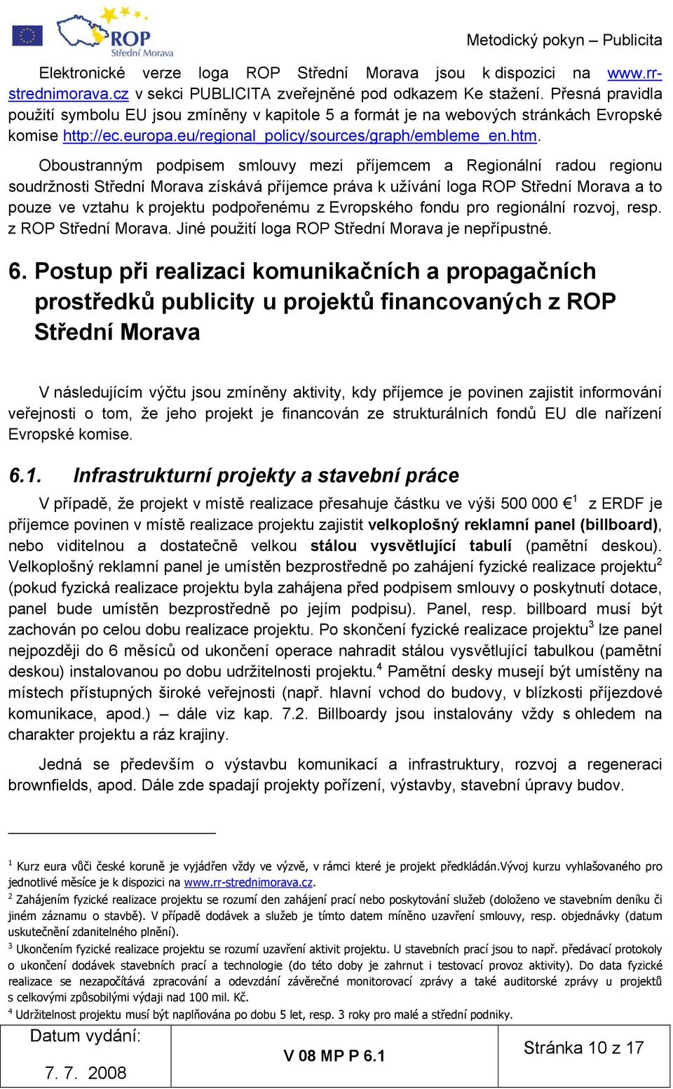 Oboustranným podpisem smlouvy mezi příjemcem a Regionální radou regionu soudržnosti Střední Morava získává příjemce práva k užívání loga ROP Střední Morava a to pouze ve vztahu k projektu podpořenému