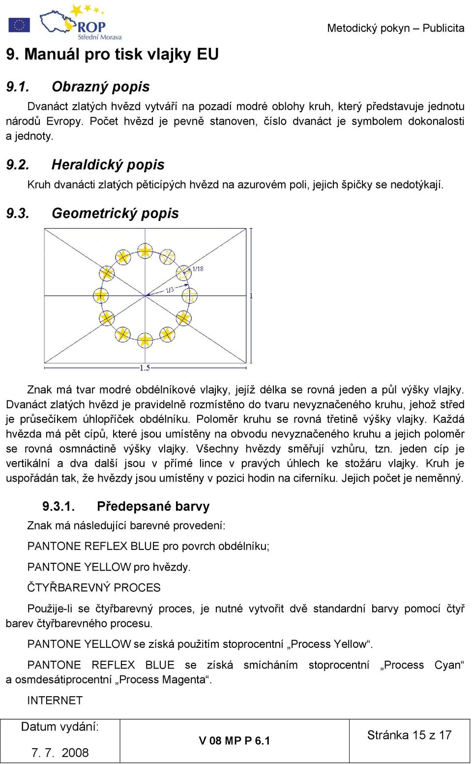 Geometrický popis Znak má tvar modré obdélníkové vlajky, jejíž délka se rovná jeden a půl výšky vlajky.