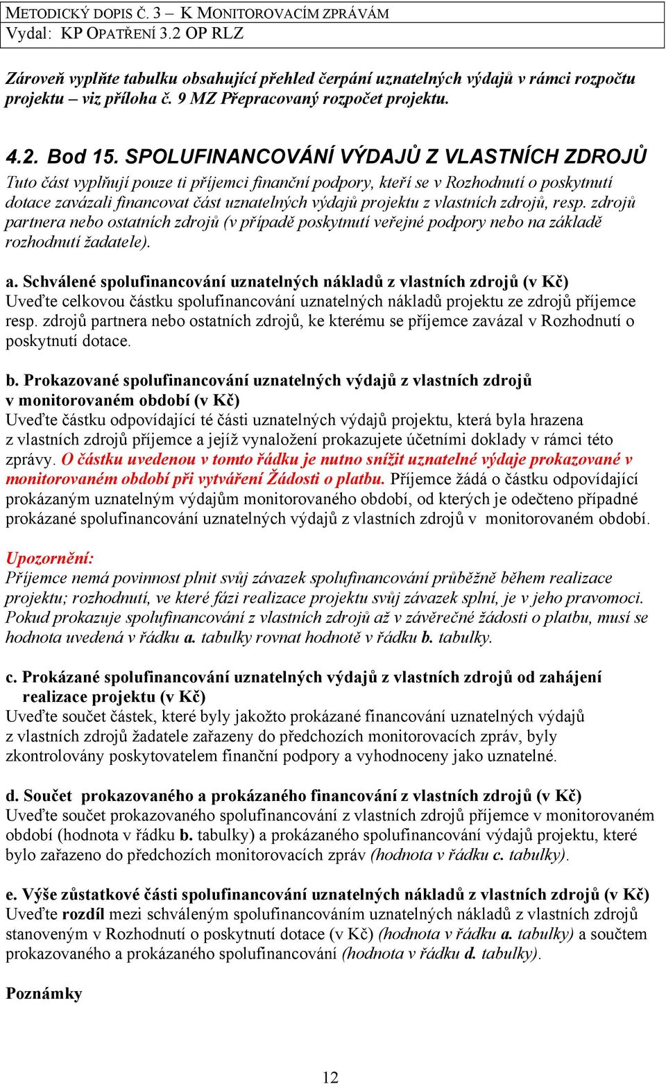 vlastních zdrojů, resp. zdrojů partnera nebo ostatních zdrojů (v případě poskytnutí veřejné podpory nebo na základě rozhodnutí žadatele). a.