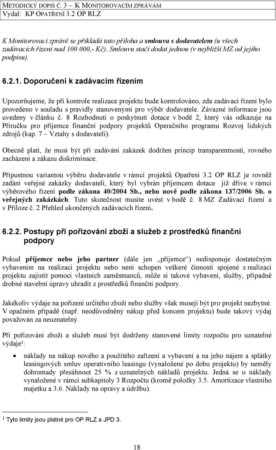 Doporučení k zadávacím řízením Upozorňujeme, že při kontrole realizace projektu bude kontrolováno, zda zadávací řízení bylo provedeno v souladu s pravidly stanovenými pro výběr dodavatele.