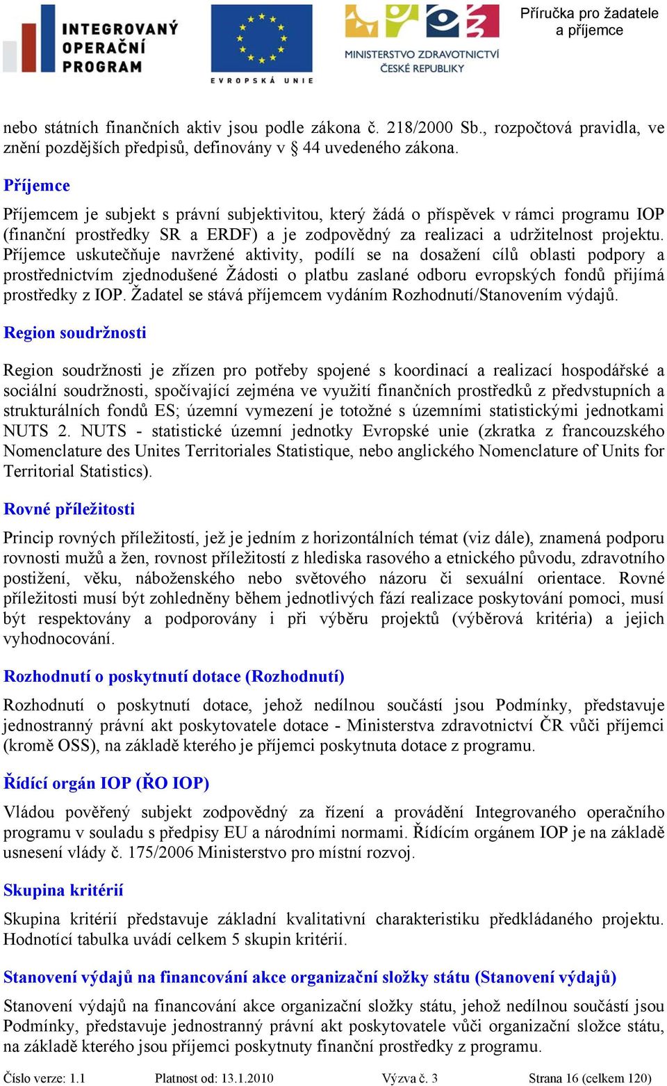 Příjemce uskutečňuje navržené aktivity, podílí se na dosažení cílů oblasti podpory a prostřednictvím zjednodušené Žádosti o platbu zaslané odboru evropských fondů přijímá prostředky z IOP.