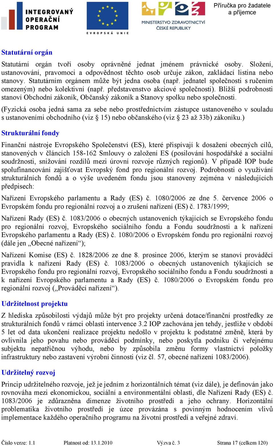 Bližší podrobnosti stanoví Obchodní zákoník, Občanský zákoník a Stanovy spolku nebo společnosti.