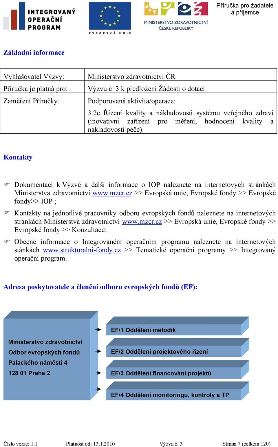 Kontakty Dokumentaci k Výzvě a další informace o IOP naleznete na internetových stránkách Ministerstva zdravotnictví www.mzcr.