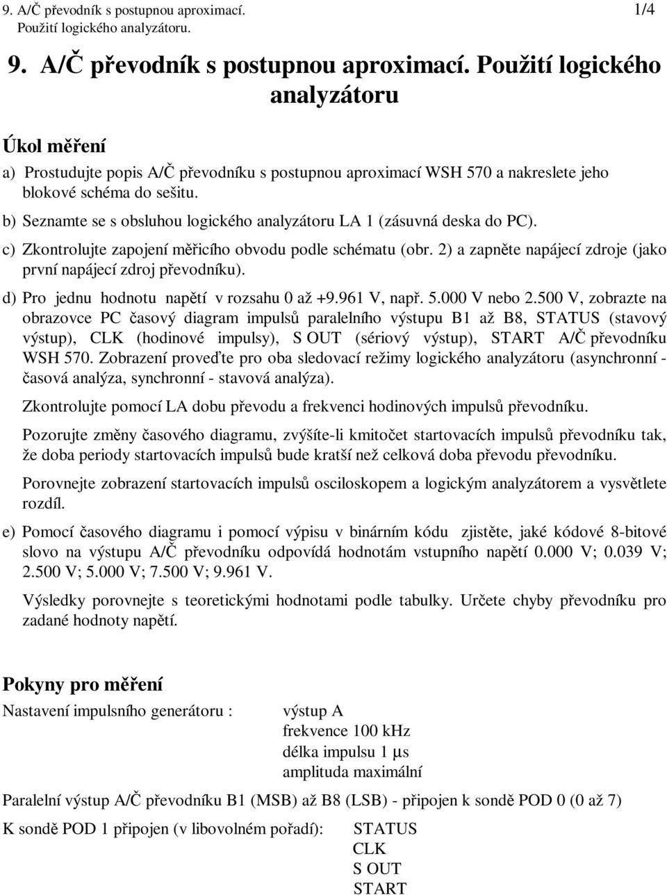 2) a zapněte napájecí zdroje (jako první napájecí zdroj převodníku). d) Pro jednu hodnotu napětí v rozsahu 0 až +9.961 V, např. 5.000 V nebo 2.