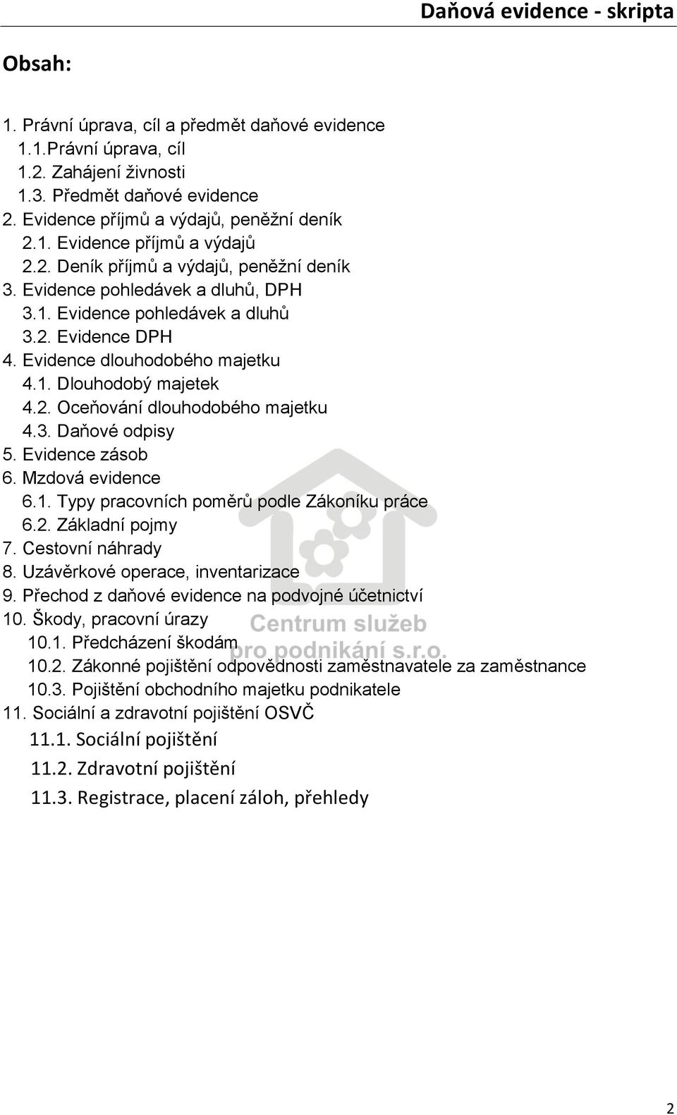 3. Daňové odpisy 5. Evidence zásob 6. Mzdová evidence 6.1. Typy pracovních poměrů podle Zákoníku práce 6.2. Základní pojmy 7. Cestovní náhrady 8. Uzávěrkové operace, inventarizace 9.