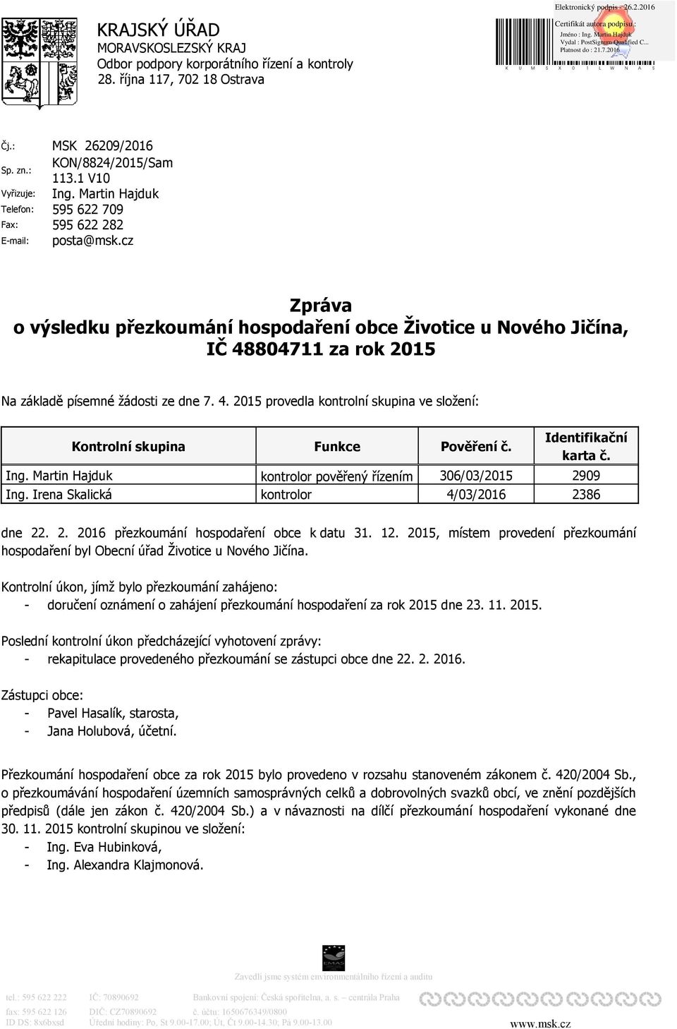 Martin Hajduk 595 622 709 595 622 282 posta@msk.cz Zpráva o výsledku přezkoumání hospodaření obce Životice u Nového Jičína, IČ 48804711 za rok 2015 Na základě písemné žádosti ze dne 7. 4. 2015 provedla kontrolní skupina ve složení: Kontrolní skupina Ing.