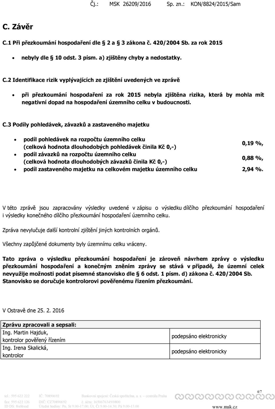 2 Identifikace rizik vyplývajících ze zjištění uvedených ve zprávě při přezkoumání hospodaření za rok 2015 nebyla zjištěna rizika, která by mohla mít negativní dopad na hospodaření územního celku v