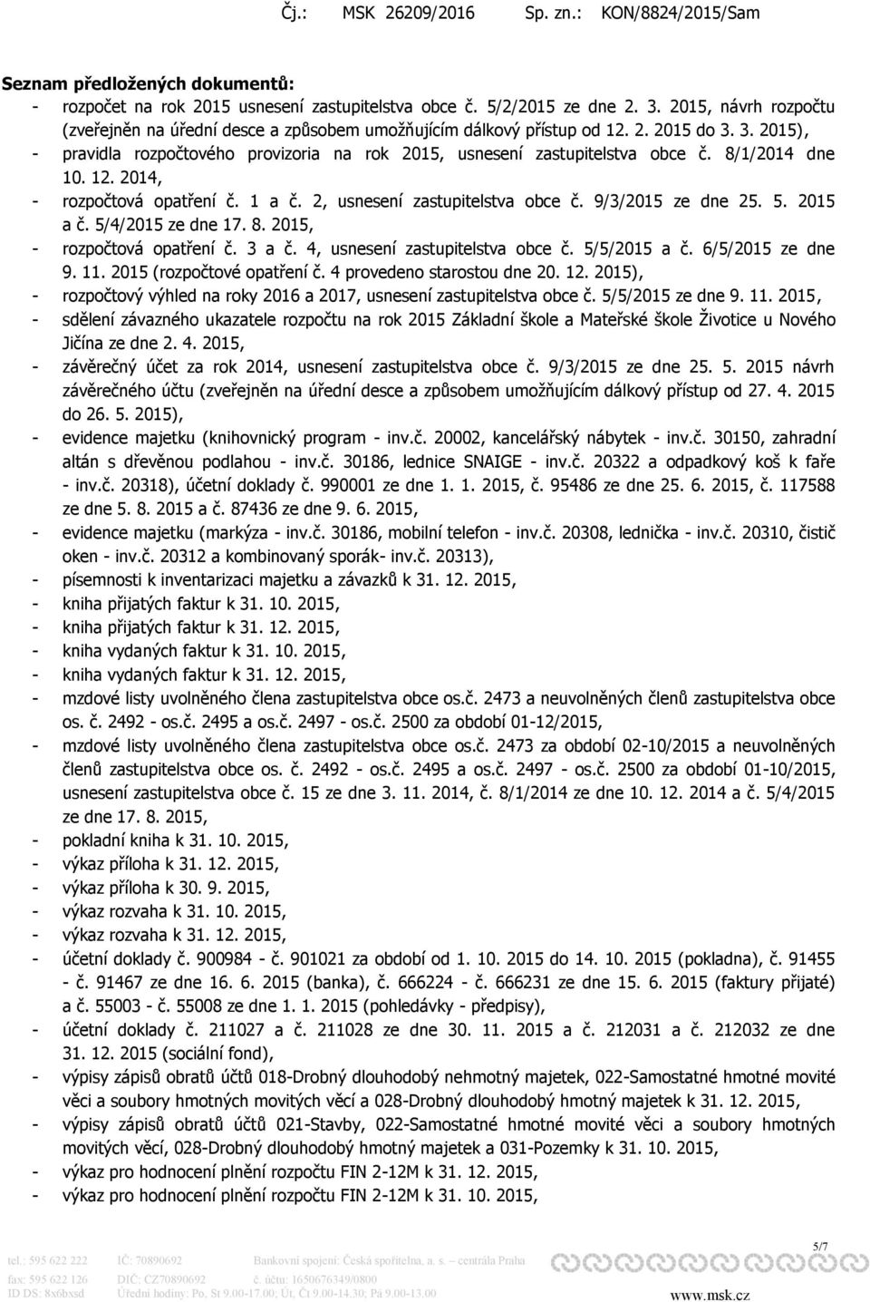 8/1/2014 dne 10. 12. 2014, - rozpočtová opatření č. 1 a č. 2, usnesení zastupitelstva obce č. 9/3/2015 ze dne 25. 5. 2015 a č. 5/4/2015 ze dne 17. 8. 2015, - rozpočtová opatření č. 3 a č.