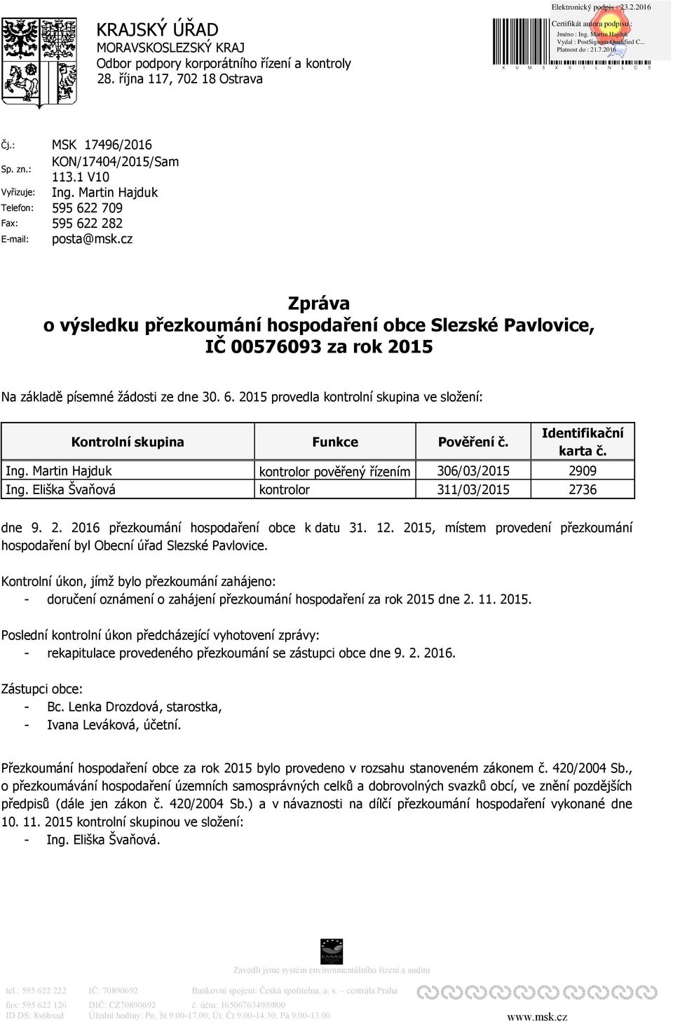 Martin Hajduk 595 622 709 595 622 282 posta@msk.cz Zpráva o výsledku přezkoumání hospodaření obce Slezské Pavlovice, IČ 00576093 za rok 2015 Na základě písemné žádosti ze dne 30. 6. 2015 provedla kontrolní skupina ve složení: Kontrolní skupina Ing.