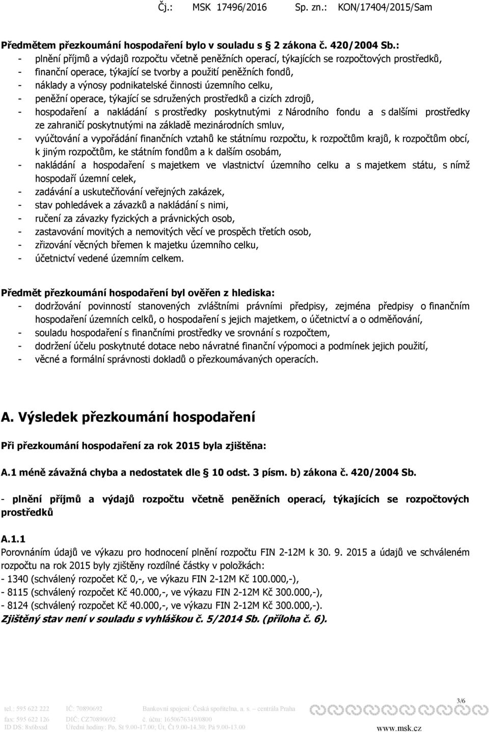 činnosti územního celku, - peněžní operace, týkající se sdružených prostředků a cizích zdrojů, - hospodaření a nakládání s prostředky poskytnutými z Národního fondu a s dalšími prostředky ze