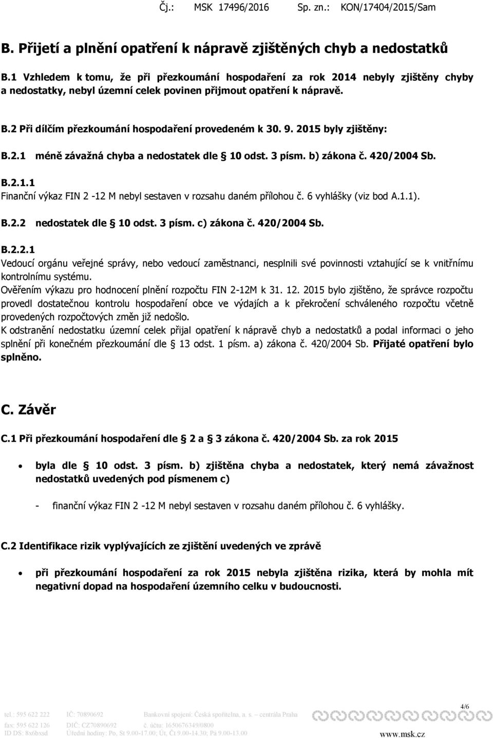 2 Při dílčím přezkoumání hospodaření provedeném k 30. 9. 2015 byly zjištěny: B.2.1 méně závažná chyba a nedostatek dle 10 odst. 3 písm. b) zákona č. 420/2004 Sb. B.2.1.1 Finanční výkaz FIN 2-12 M nebyl sestaven v rozsahu daném přílohou č.