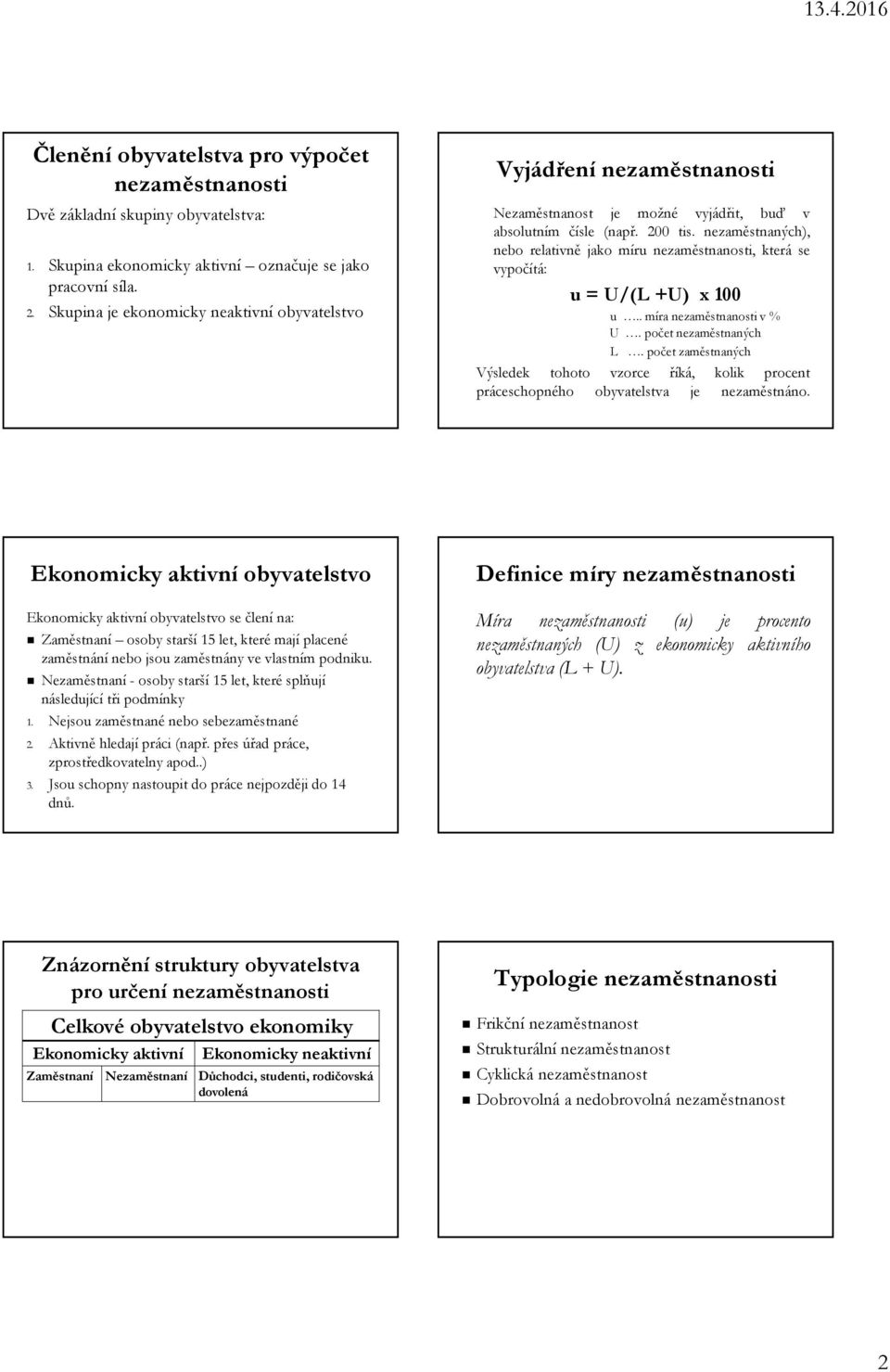 nezaměstnaných), nebo relativně jako míru nezaměstnanosti, která se vypočítá: u = U/(L +U) x 100 u.. míra nezaměstnanosti v % U. počet nezaměstnaných L.