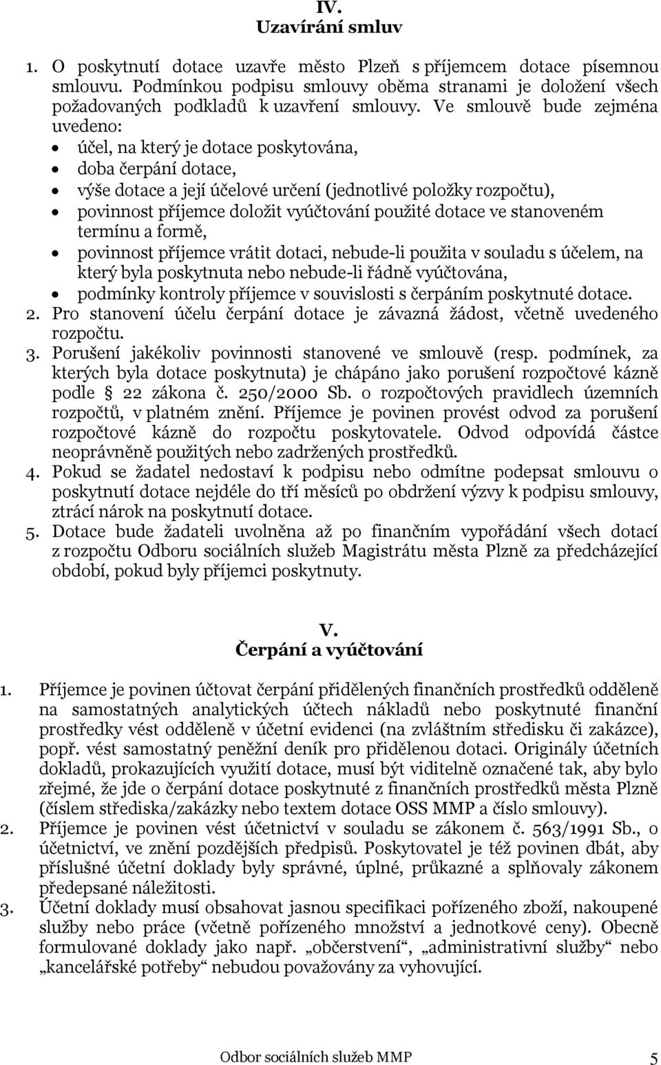 použité dotace ve stanoveném termínu a formě, povinnost příjemce vrátit dotaci, nebude-li použita v souladu s účelem, na který byla poskytnuta nebo nebude-li řádně vyúčtována, podmínky kontroly