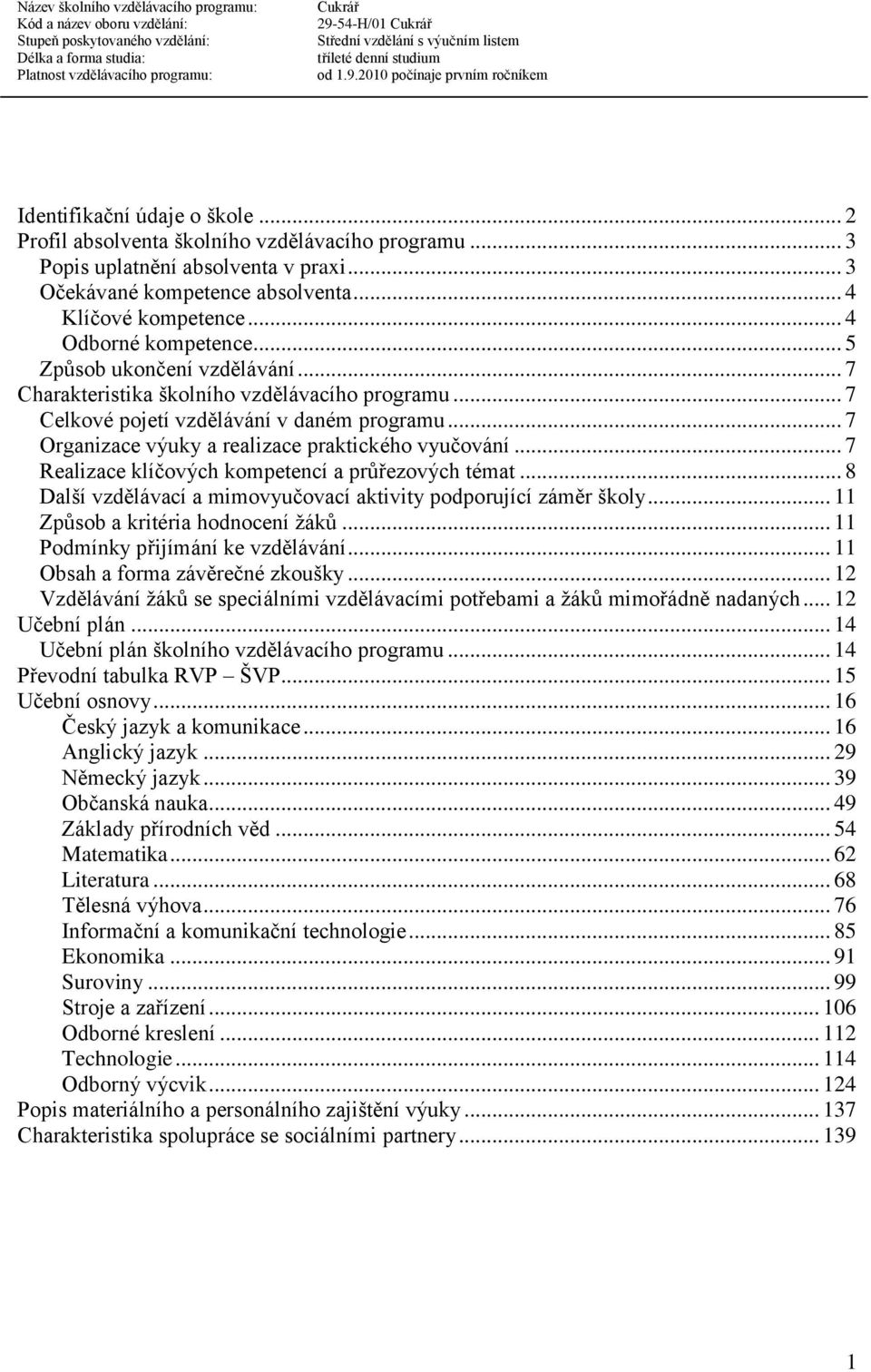 .. 7 Organizace výuky a realizace praktického vyučování... 7 Realizace klíčových kompetencí a průřezových témat... 8 Další vzdělávací a mimovyučovací aktivity podporující záměr školy.