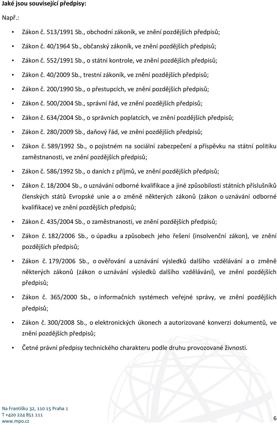 , o přestupcích, ve znění pozdějších předpisů; Zákon č. 500/2004 Sb., správní řád, ve znění pozdějších předpisů; Zákon č. 634/2004 Sb., o správních poplatcích, ve znění pozdějších předpisů; Zákon č.