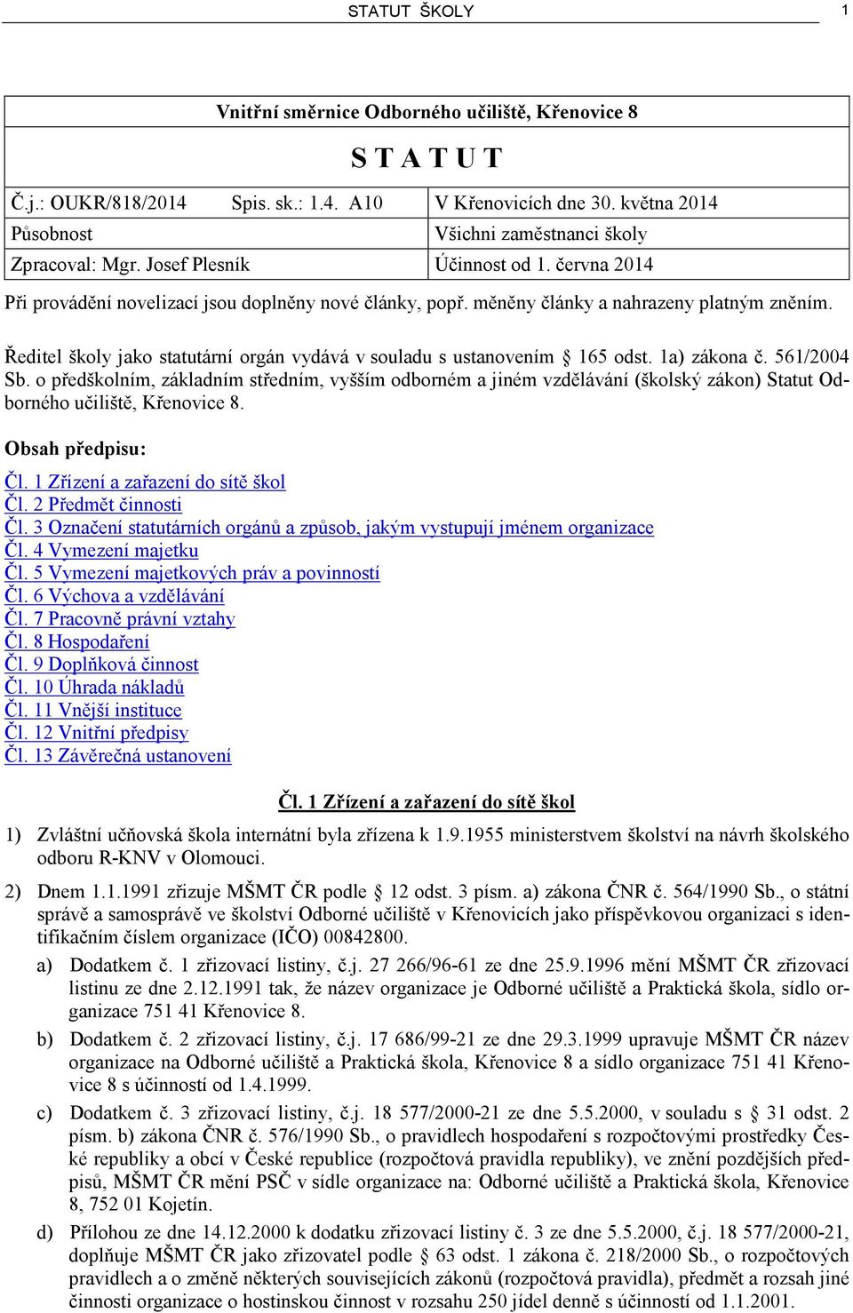 měněny články a nahrazeny platným zněním. Ředitel školy jako statutární orgán vydává v souladu s ustanovením 165 odst. 1a) zákona č. 561/2004 Sb.