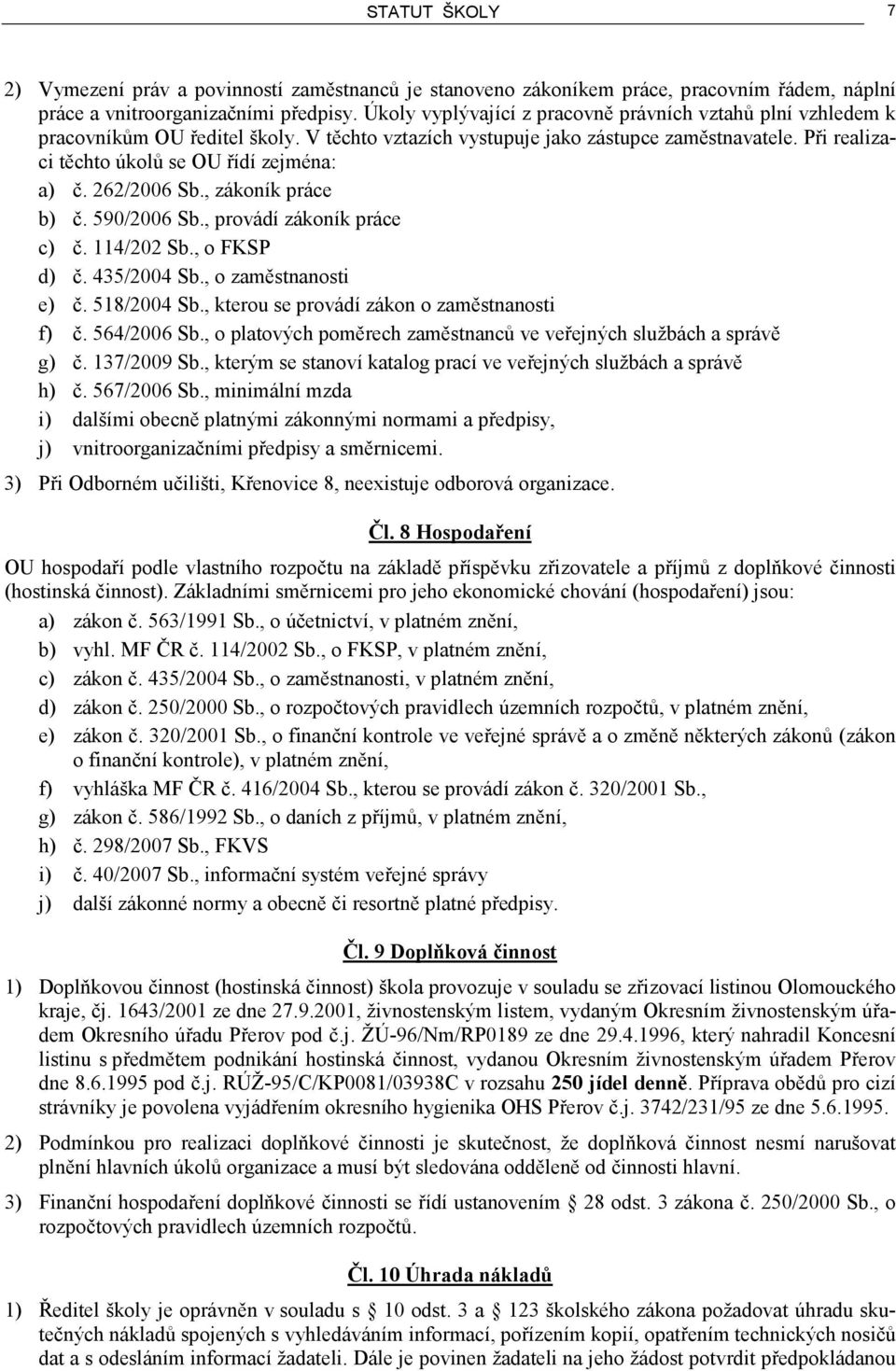 Při realizaci těchto úkolů se OU řídí zejména: a) č. 262/2006 Sb., zákoník práce b) č. 590/2006 Sb., provádí zákoník práce c) č. 114/202 Sb., o FKSP d) č. 435/2004 Sb., o zaměstnanosti e) č.