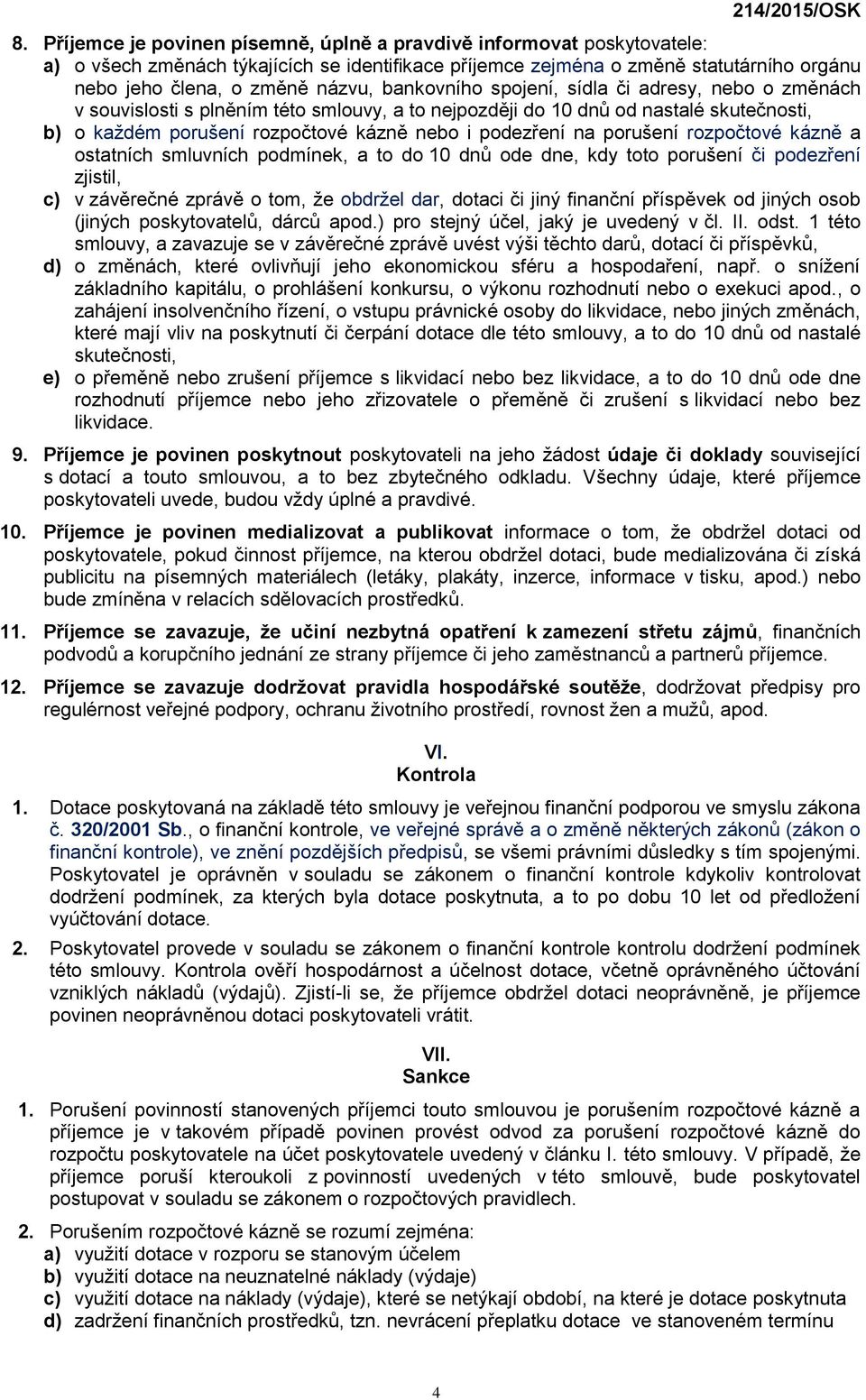 porušení rozpočtové kázně a ostatních smluvních podmínek, a to do 10 dnů ode dne, kdy toto porušení či podezření zjistil, c) v závěrečné zprávě o tom, že obdržel dar, dotaci či jiný finanční