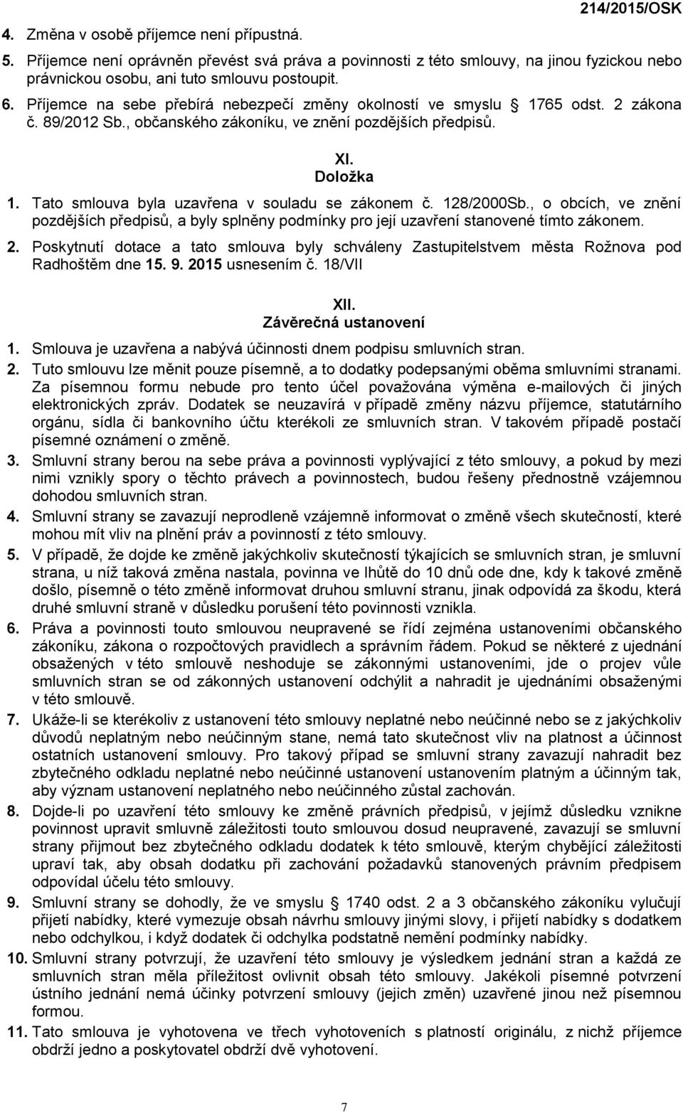 Tato smlouva byla uzavřena v souladu se zákonem č. 128/2000Sb., o obcích, ve znění pozdějších předpisů, a byly splněny podmínky pro její uzavření stanovené tímto zákonem. 2.