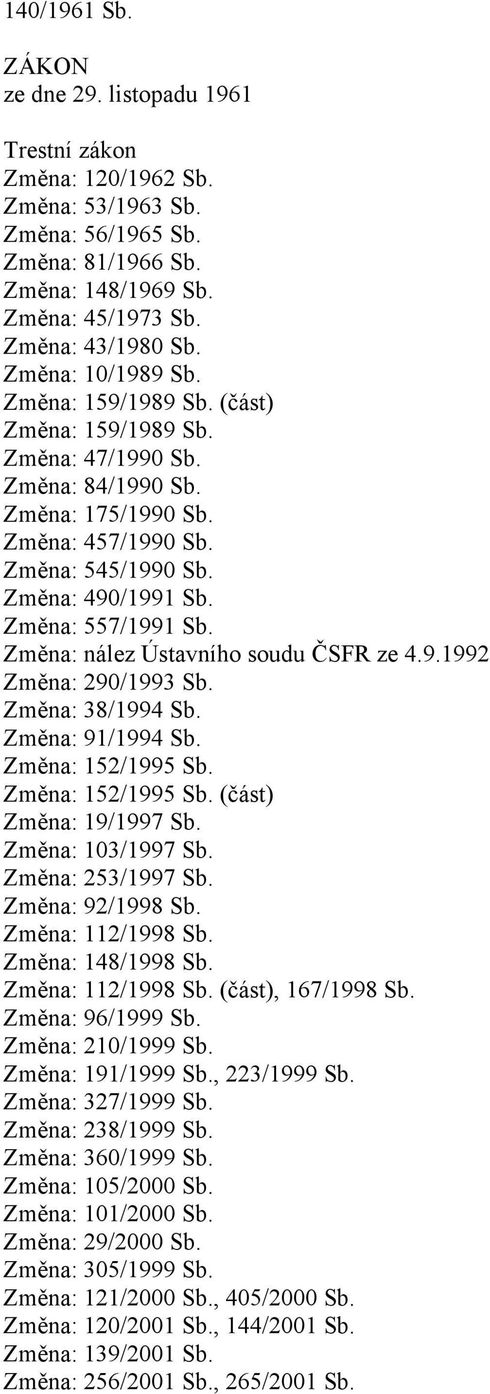 Změna: 557/1991 Sb. Změna: nález Ústavního soudu ČSFR ze 4.9.1992 Změna: 290/1993 Sb. Změna: 38/1994 Sb. Změna: 91/1994 Sb. Změna: 152/1995 Sb. Změna: 152/1995 Sb. (část) Změna: 19/1997 Sb.