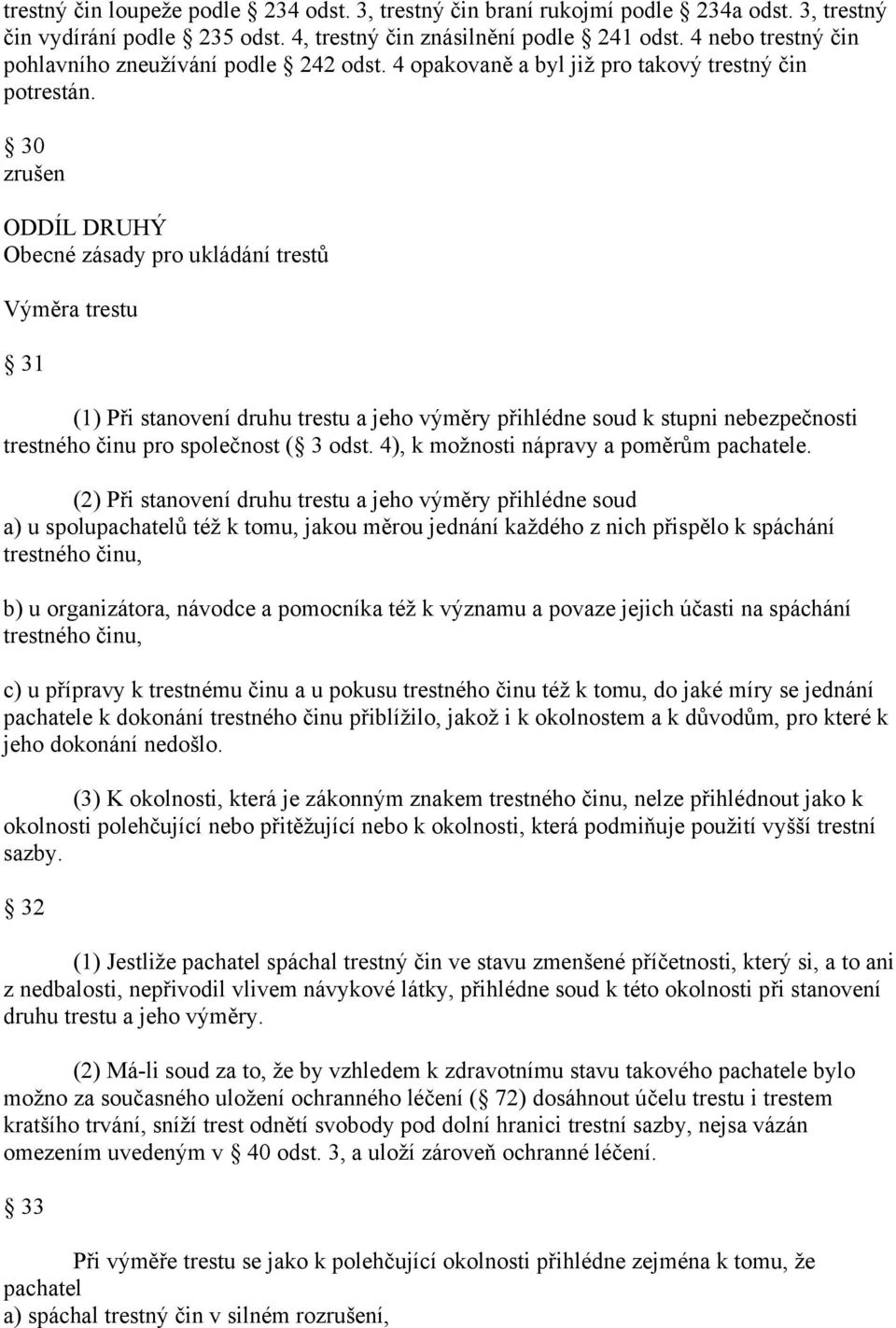 30 zrušen ODDÍL DRUHÝ Obecné zásady pro ukládání trestů Výměra trestu 31 (1) Při stanovení druhu trestu a jeho výměry přihlédne soud k stupni nebezpečnosti trestného činu pro společnost ( 3 odst.