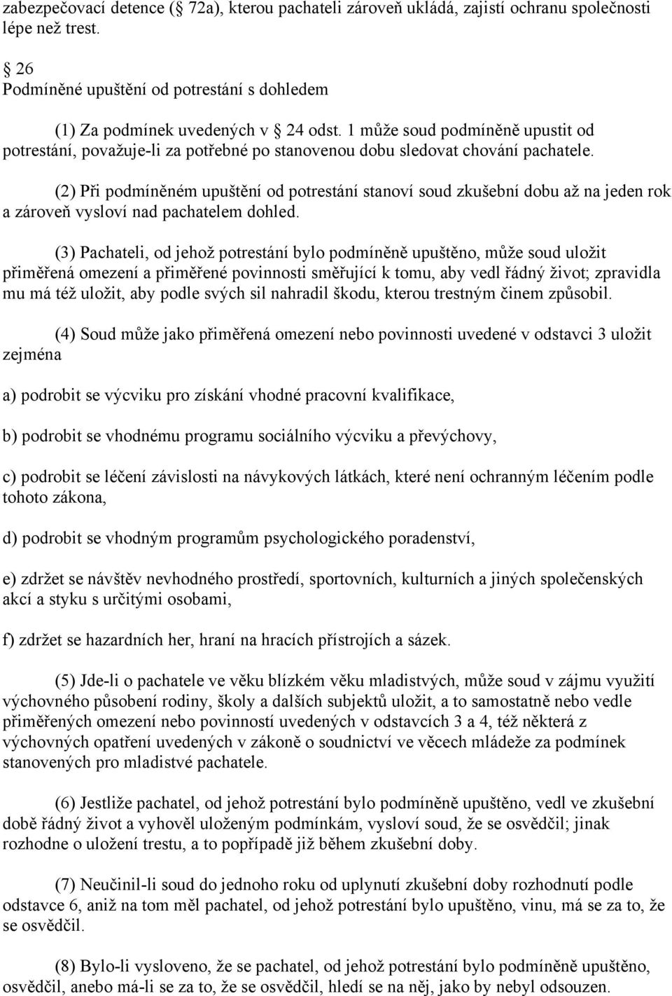 (2) Při podmíněném upuštění od potrestání stanoví soud zkušební dobu až na jeden rok a zároveň vysloví nad pachatelem dohled.