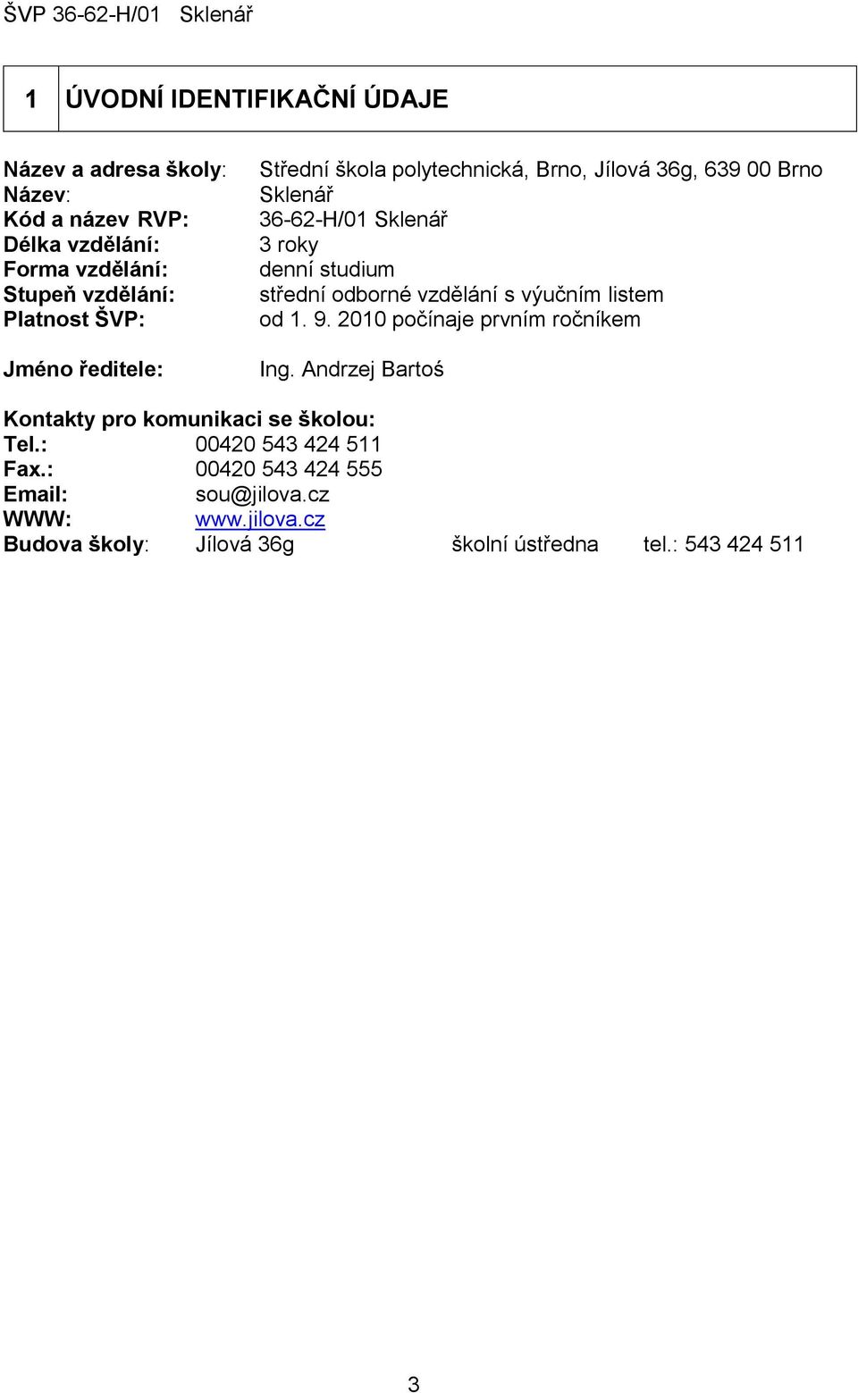 odborné vzdělání s výučním listem od 1. 9. 2010 počínaje prvním ročníkem Ing. Andrzej Bartoś Kontakty pro komunikaci se školou: Tel.