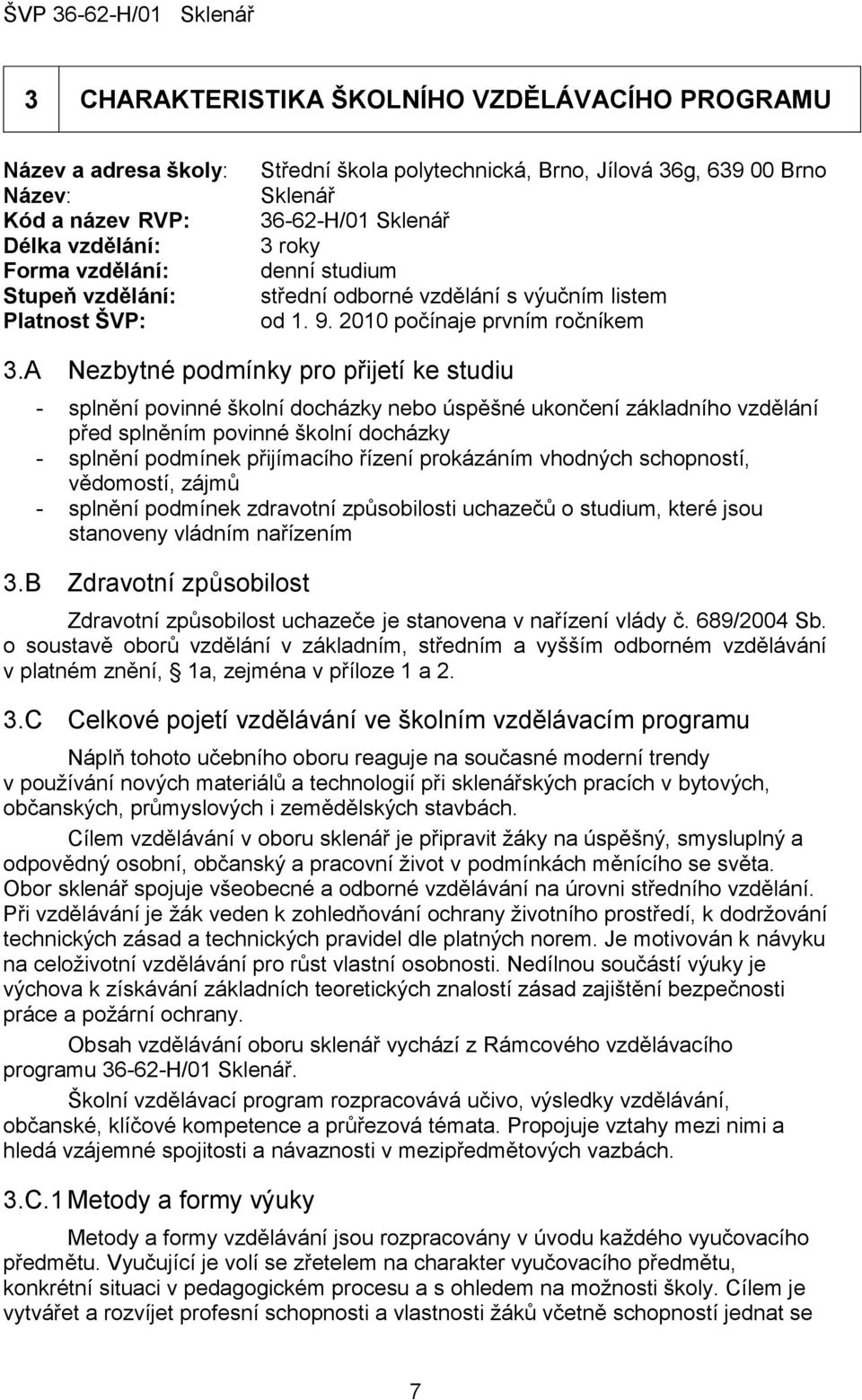 A Nezbytné podmínky pro přijetí ke studiu - splnění povinné školní docházky nebo úspěšné ukončení základního vzdělání před splněním povinné školní docházky - splnění podmínek přijímacího řízení