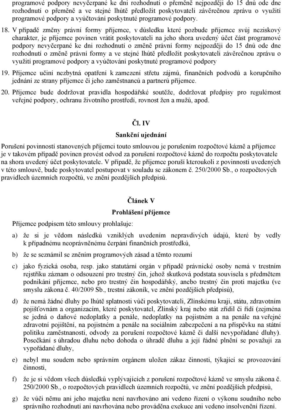 V případě změny právní formy příjemce, v důsledku které pozbude příjemce svůj neziskový charakter, je příjemce povinen vrátit poskytovateli na jeho shora uvedený účet část programové podpory