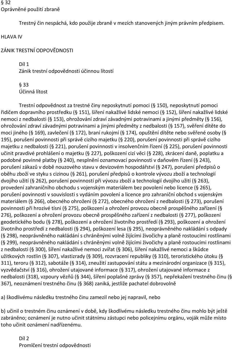 prostředku ( 151), šíření nakažlivé lidské nemoci ( 152), šíření nakažlivé lidské nemoci z nedbalosti ( 153), ohrožování zdraví závadnými potravinami a jinými předměty ( 156), ohrožování zdraví