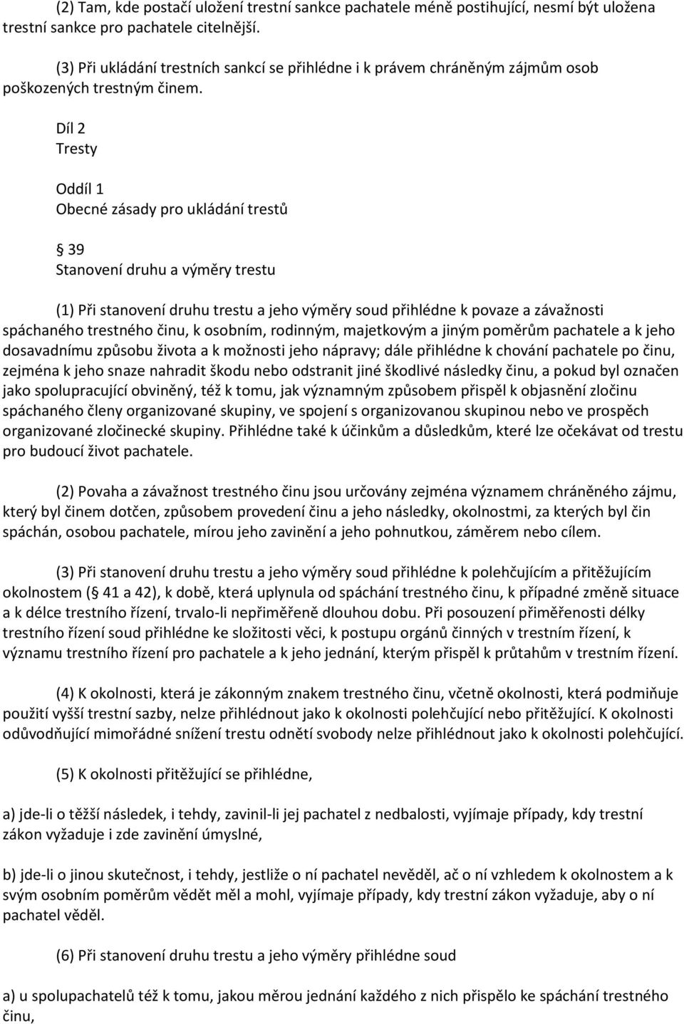 Díl 2 Tresty Oddíl 1 Obecné zásady pro ukládání trestů 39 Stanovení druhu a výměry trestu (1) Při stanovení druhu trestu a jeho výměry soud přihlédne k povaze a závažnosti spáchaného trestného činu,