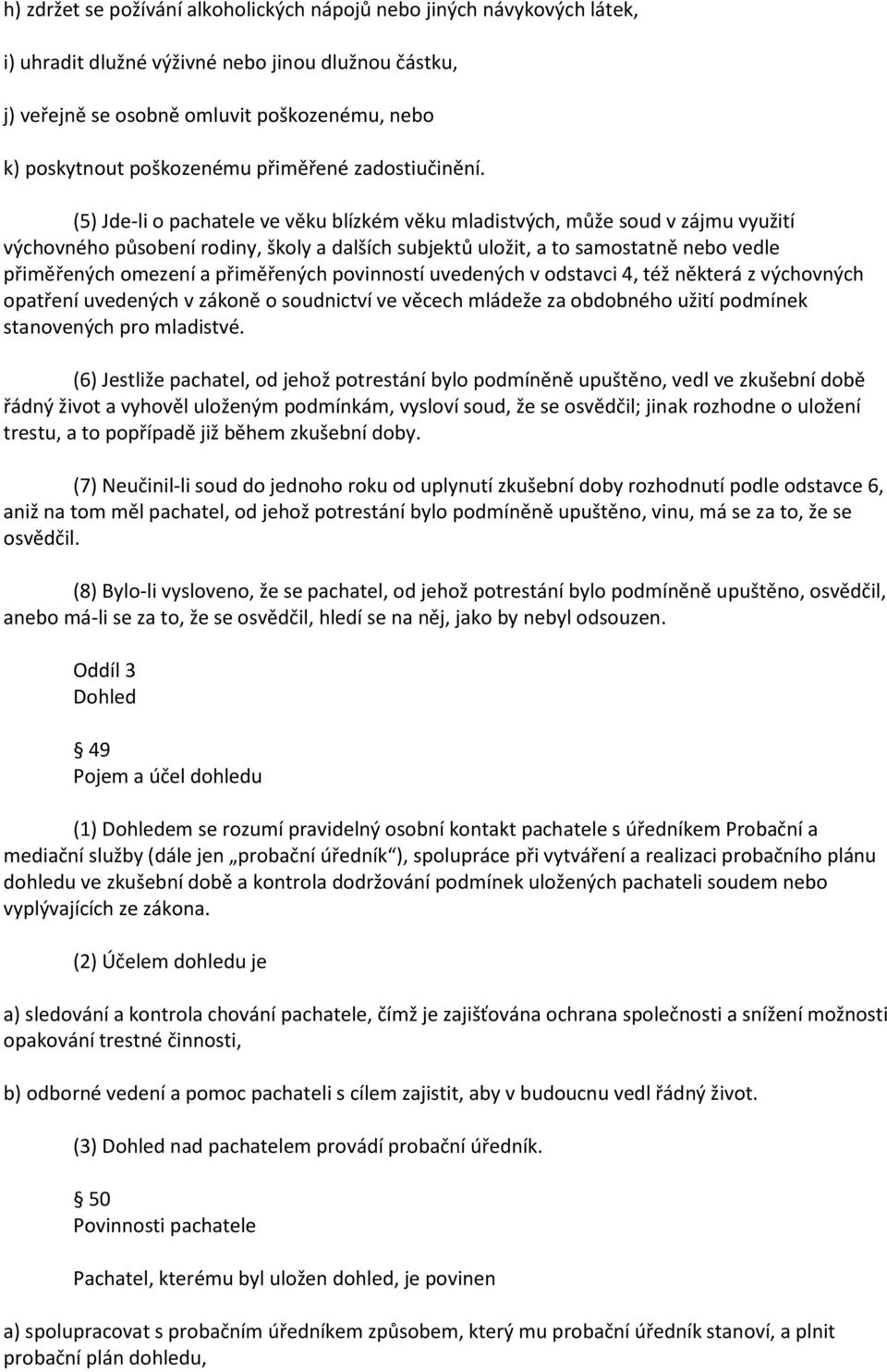 (5) Jde-li o pachatele ve věku blízkém věku mladistvých, může soud v zájmu využití výchovného působení rodiny, školy a dalších subjektů uložit, a to samostatně nebo vedle přiměřených omezení a