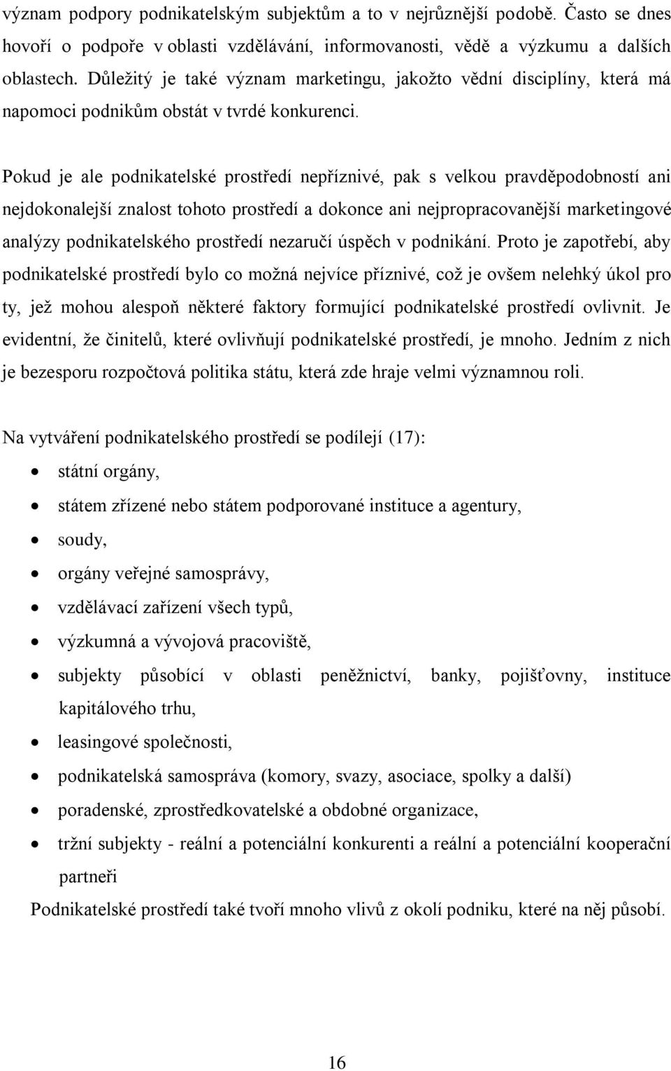 Pokud je ale podnikatelské prostředí nepříznivé, pak s velkou pravděpodobností ani nejdokonalejší znalost tohoto prostředí a dokonce ani nejpropracovanější marketingové analýzy podnikatelského