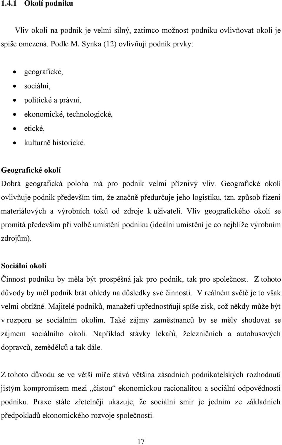 Geografické okolí Dobrá geografická poloha má pro podnik velmi příznivý vliv. Geografické okolí ovlivňuje podnik především tím, že značně předurčuje jeho logistiku, tzn.