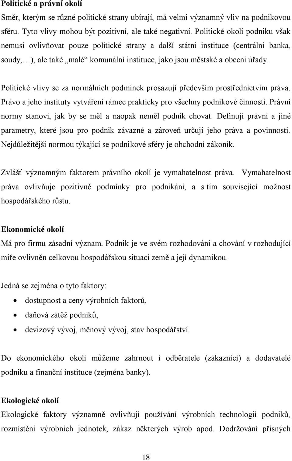 Politické vlivy se za normálních podmínek prosazují především prostřednictvím práva. Právo a jeho instituty vytváření rámec prakticky pro všechny podnikové činnosti.