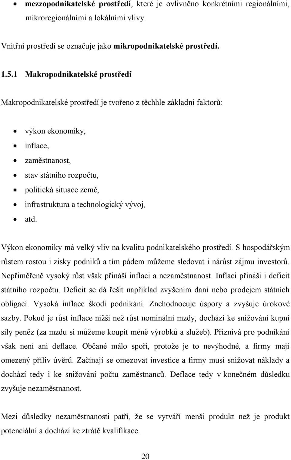 infrastruktura a technologický vývoj, atd. Výkon ekonomiky má velký vliv na kvalitu podnikatelského prostředí.