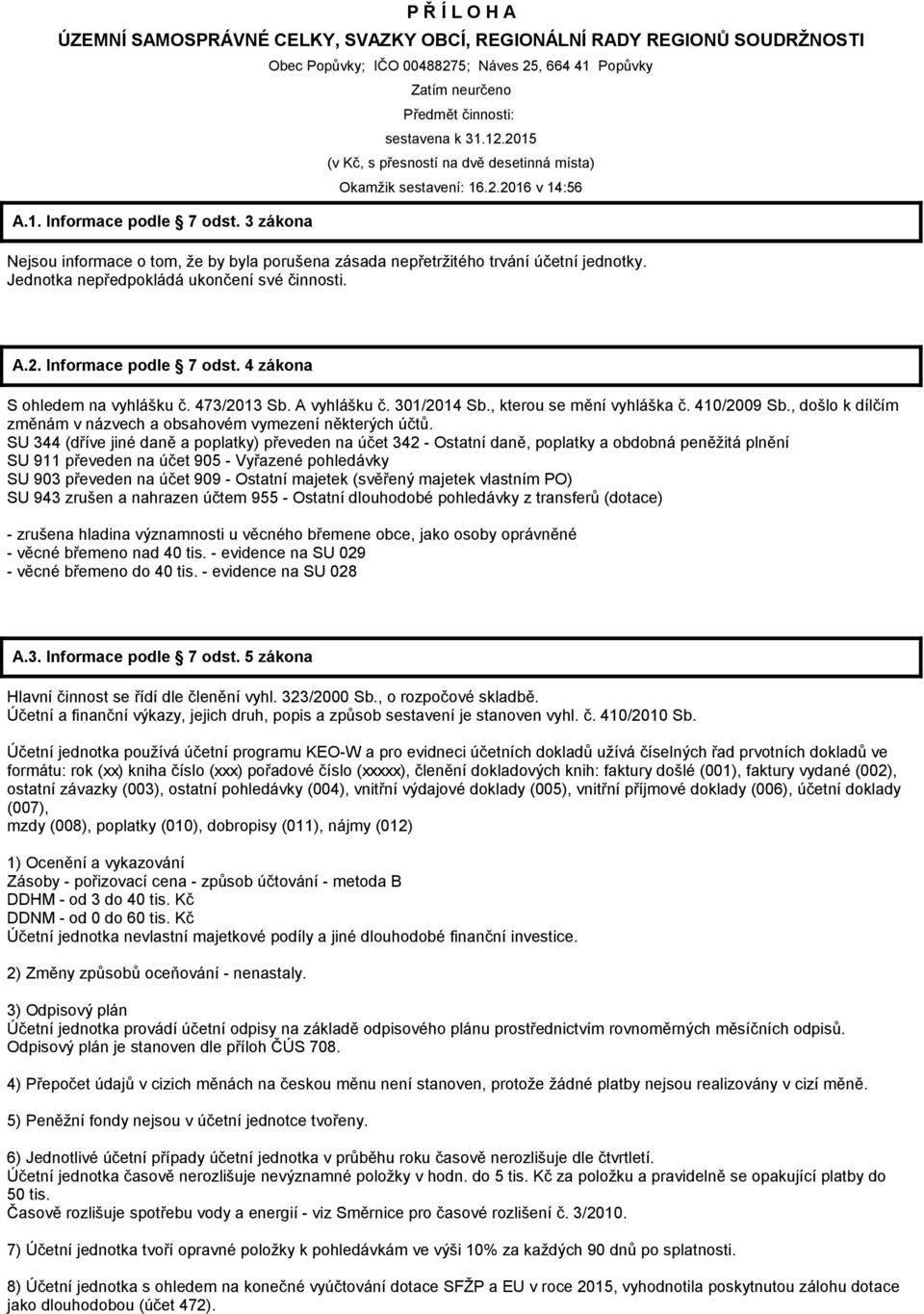 Jednotka nepředpokládá ukončení své činnosti. A.2. Informace podle 7 odst. 4 zákona S ohledem na vyhlášku č. 473/2013 Sb. A vyhlášku č. 301/2014 Sb., kterou se mění vyhláška č. 410/2009 Sb.