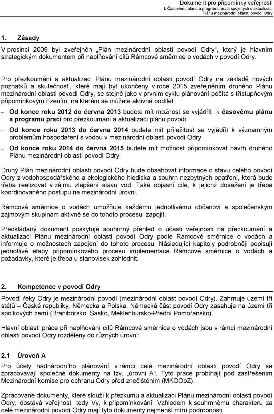 plánování počítá s třístupňovým připomínkovým řízením, na kterém se můžete aktivně podílet: Od konce roku 2012 do června 2013 budete mít možnost se vyjádřit k časovému plánu a programu prací pro