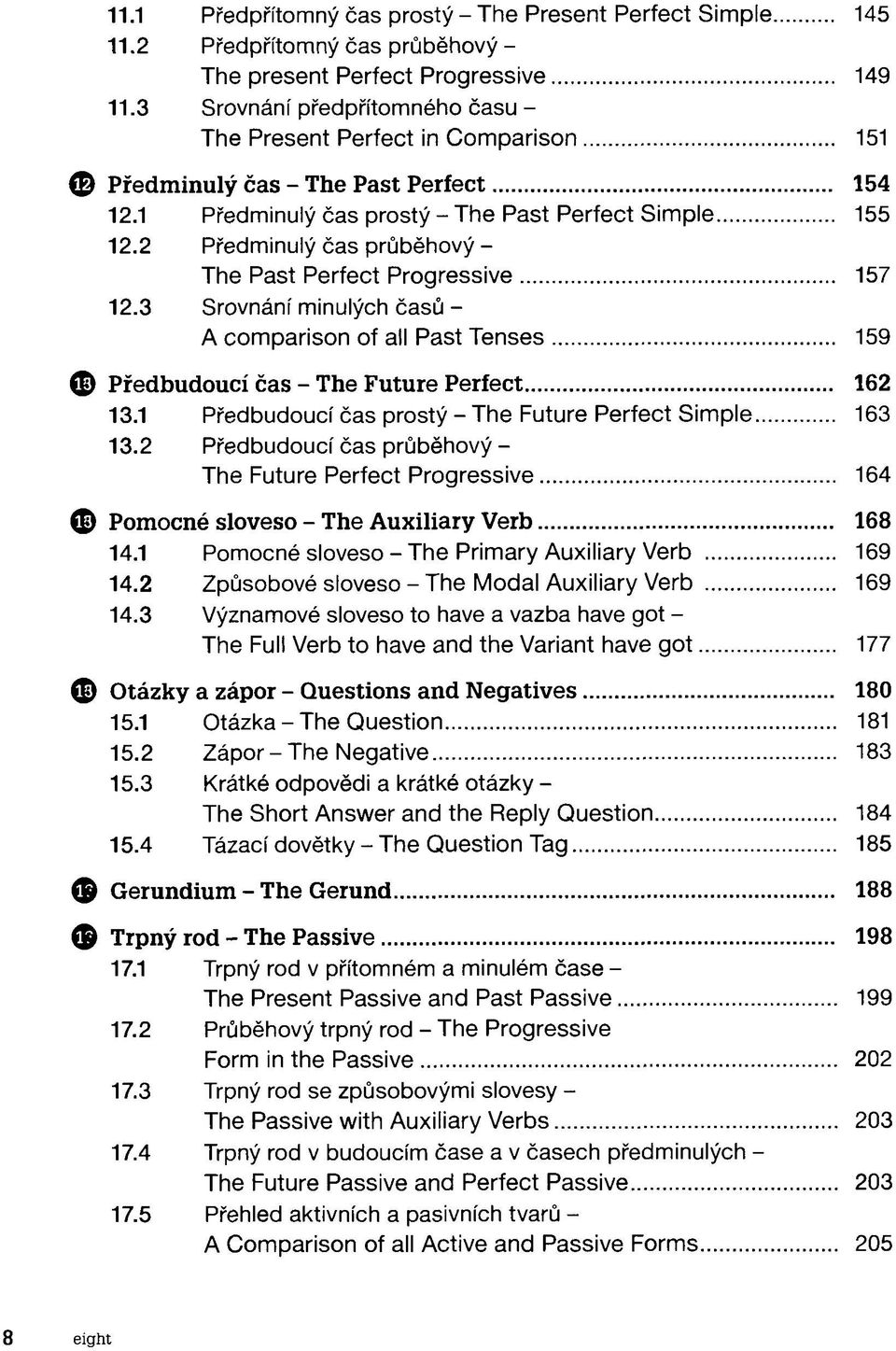 2 Předminulý čas průběhový - The Past Perfect Progressive 157 12.3 Srovnání minulých časů - A comparison of all Past Tenses 159 Předbudoucí čas - The Future Perfect 162 13.