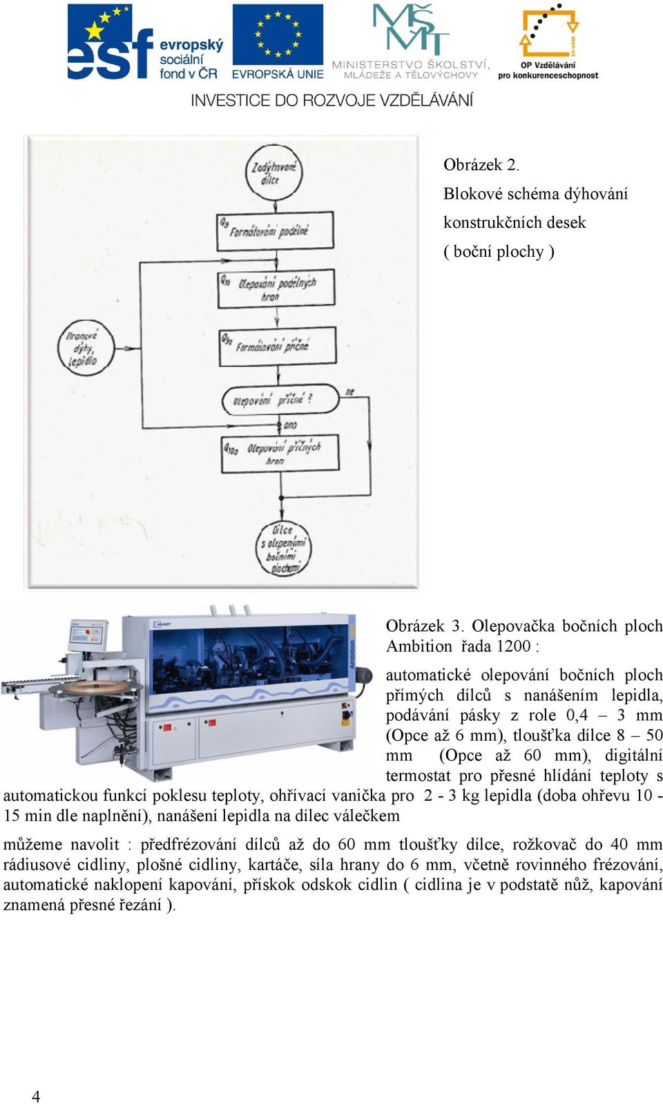 až 60 mm), digitální termostat pro přesné hlídání teploty s automatickou funkcí poklesu teploty, ohřívací vanička pro 2-3 kg lepidla (doba ohřevu 10-15 min dle naplnění), nanášení lepidla na