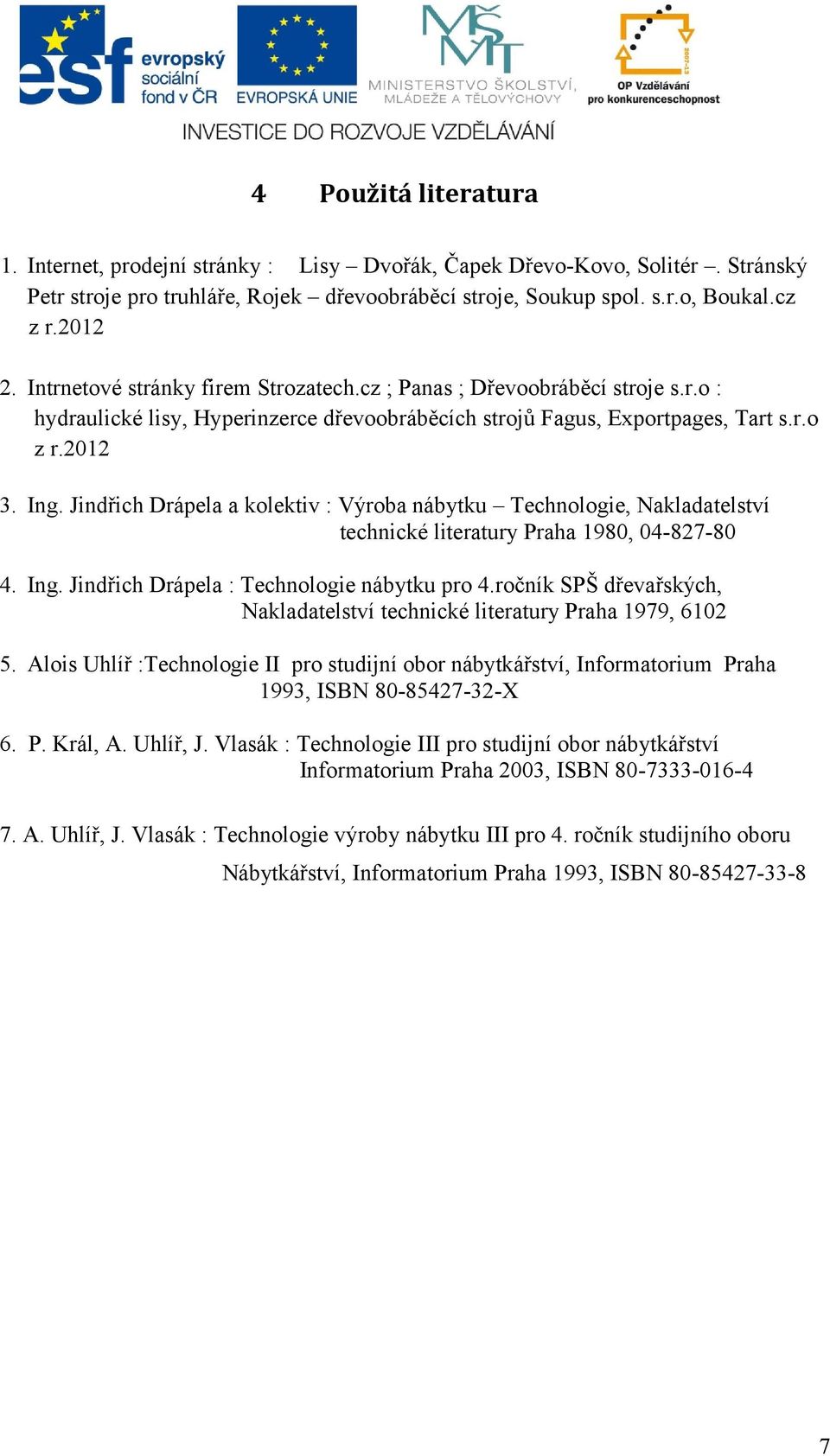 Jindřich Drápela a kolektiv : Výroba nábytku Technologie, Nakladatelství technické literatury Praha 1980, 04-827-80 4. Ing. Jindřich Drápela : Technologie nábytku pro 4.