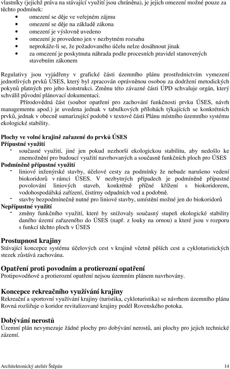 zákonem Regulativy jsou vyjádřeny v grafické části územního plánu prostřednictvím vymezení jednotlivých prvků ÚSES, který byl zpracován oprávněnou osobou za dodržení metodických pokynů platných pro