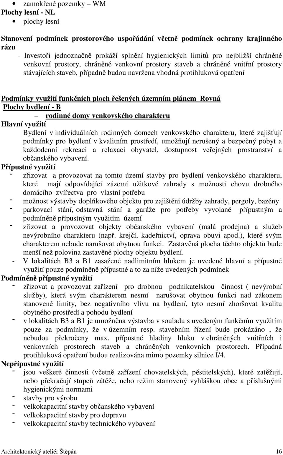 ploch řešených územním plánem Rovná Plochy bydlení - B rodinné domy venkovského charakteru Hlavní využití Bydlení v individuálních rodinných domech venkovského charakteru, které zajišťují podmínky